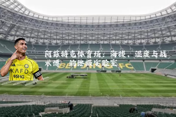 阿兹特克体育场：海拔、湿度与战术博弈的终极实验室