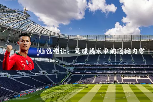 档位避让：足球战术中的隐秘力学