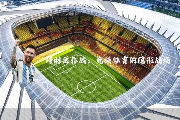 跨时区作战：竞技体育的隐形战场