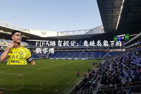 FIFA排名积分:竞技表象下的数学博弈